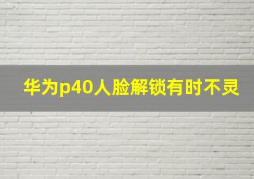 华为p40人脸解锁有时不灵