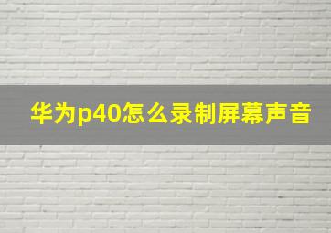 华为p40怎么录制屏幕声音