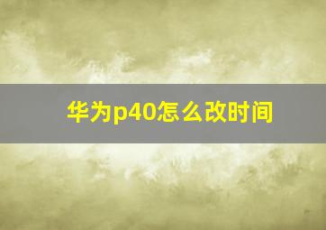 华为p40怎么改时间