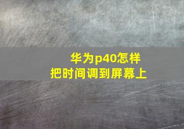 华为p40怎样把时间调到屏幕上