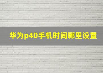 华为p40手机时间哪里设置