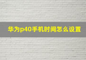 华为p40手机时间怎么设置