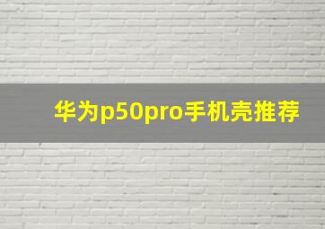 华为p50pro手机壳推荐