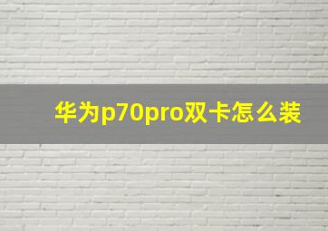 华为p70pro双卡怎么装