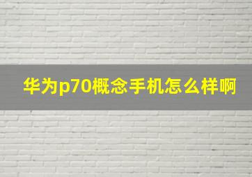 华为p70概念手机怎么样啊