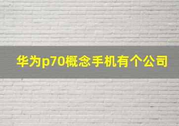 华为p70概念手机有个公司