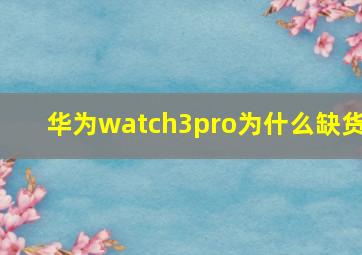 华为watch3pro为什么缺货