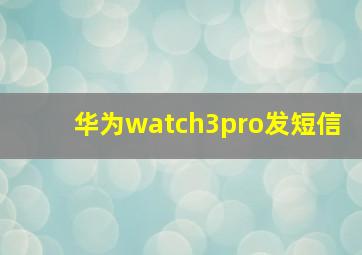 华为watch3pro发短信