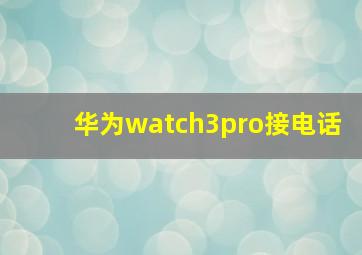 华为watch3pro接电话