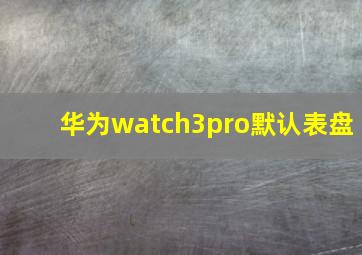 华为watch3pro默认表盘