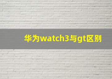 华为watch3与gt区别