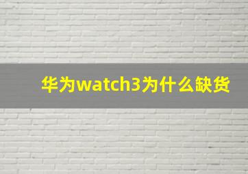 华为watch3为什么缺货