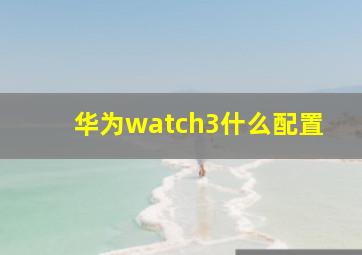 华为watch3什么配置