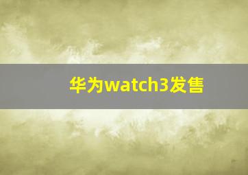 华为watch3发售