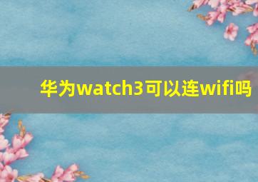 华为watch3可以连wifi吗