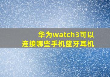 华为watch3可以连接哪些手机蓝牙耳机