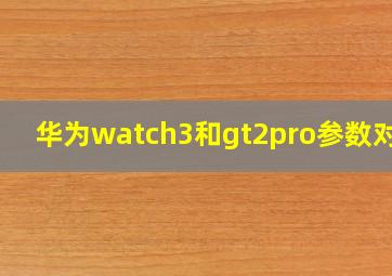 华为watch3和gt2pro参数对比