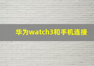 华为watch3和手机连接