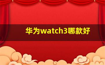 华为watch3哪款好