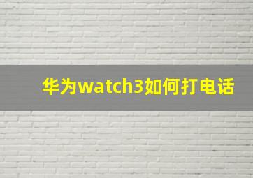 华为watch3如何打电话