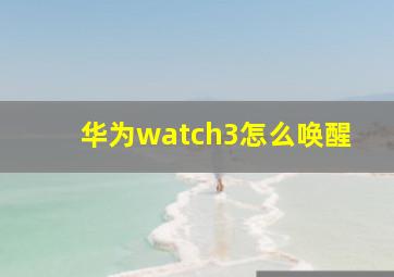 华为watch3怎么唤醒