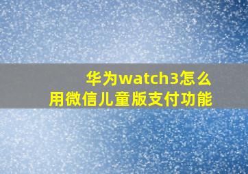 华为watch3怎么用微信儿童版支付功能