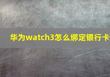 华为watch3怎么绑定银行卡