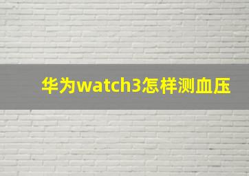 华为watch3怎样测血压