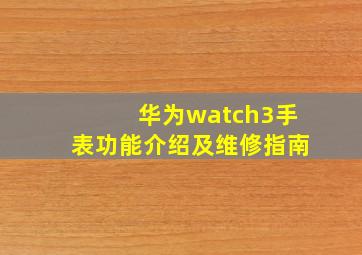 华为watch3手表功能介绍及维修指南