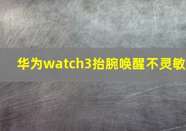 华为watch3抬腕唤醒不灵敏