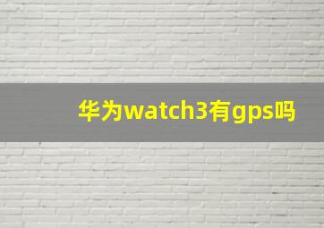 华为watch3有gps吗