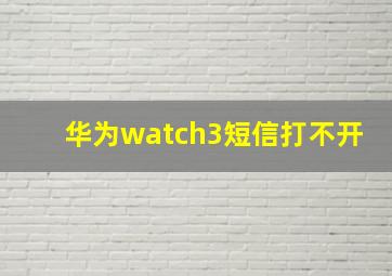 华为watch3短信打不开