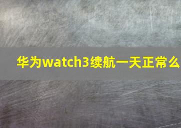 华为watch3续航一天正常么