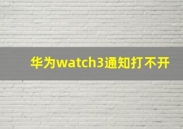 华为watch3通知打不开