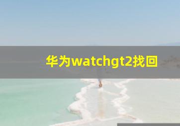 华为watchgt2找回