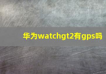 华为watchgt2有gps吗