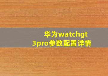 华为watchgt3pro参数配置详情