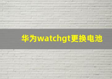 华为watchgt更换电池