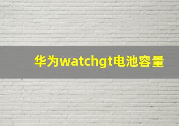 华为watchgt电池容量