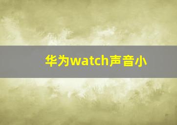 华为watch声音小