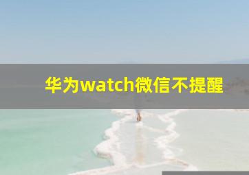 华为watch微信不提醒