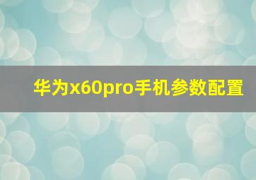 华为x60pro手机参数配置