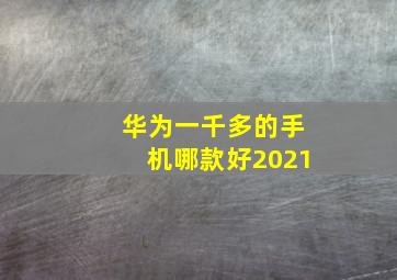 华为一千多的手机哪款好2021