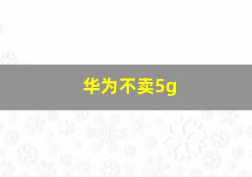 华为不卖5g