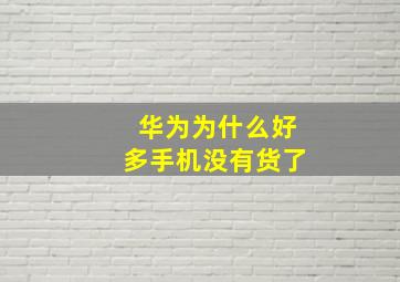 华为为什么好多手机没有货了