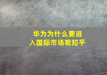 华为为什么要进入国际市场呢知乎