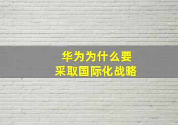 华为为什么要采取国际化战略