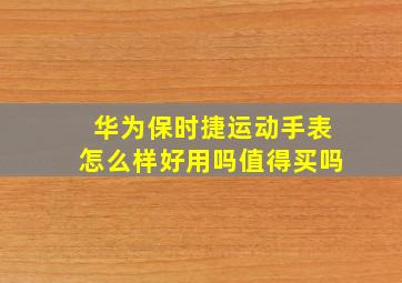 华为保时捷运动手表怎么样好用吗值得买吗