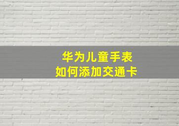 华为儿童手表如何添加交通卡