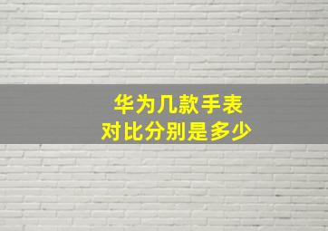 华为几款手表对比分别是多少